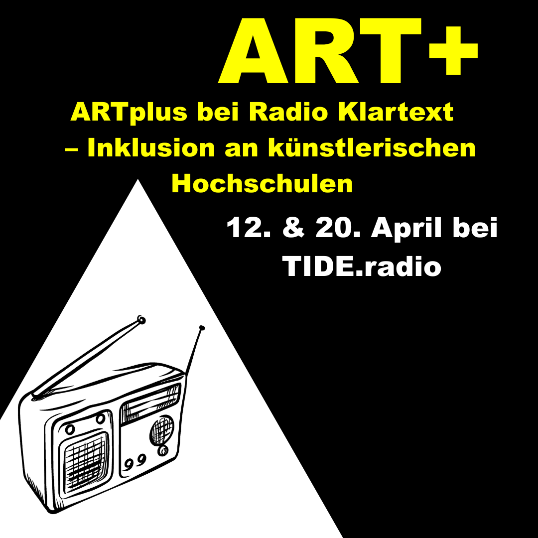 Schwarzes Bild mit gelbem und weißem Text über eine Radiosendung. Text: „ART+ ARTplus bei Radio Klartext – Inklusion an künstlerischen Hochschulen. 12. & 20. April bei TIDE.radio“. Unten links ist ein gezeichnetes Radio in einem weißen Dreieck.